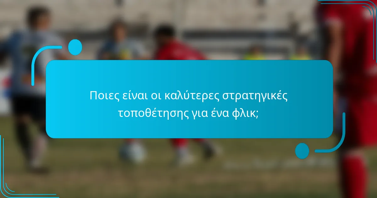 Ποιες είναι οι καλύτερες στρατηγικές τοποθέτησης για ένα φλικ;