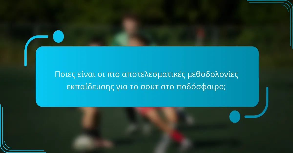Ποιες είναι οι πιο αποτελεσματικές μεθοδολογίες εκπαίδευσης για το σουτ στο ποδόσφαιρο;