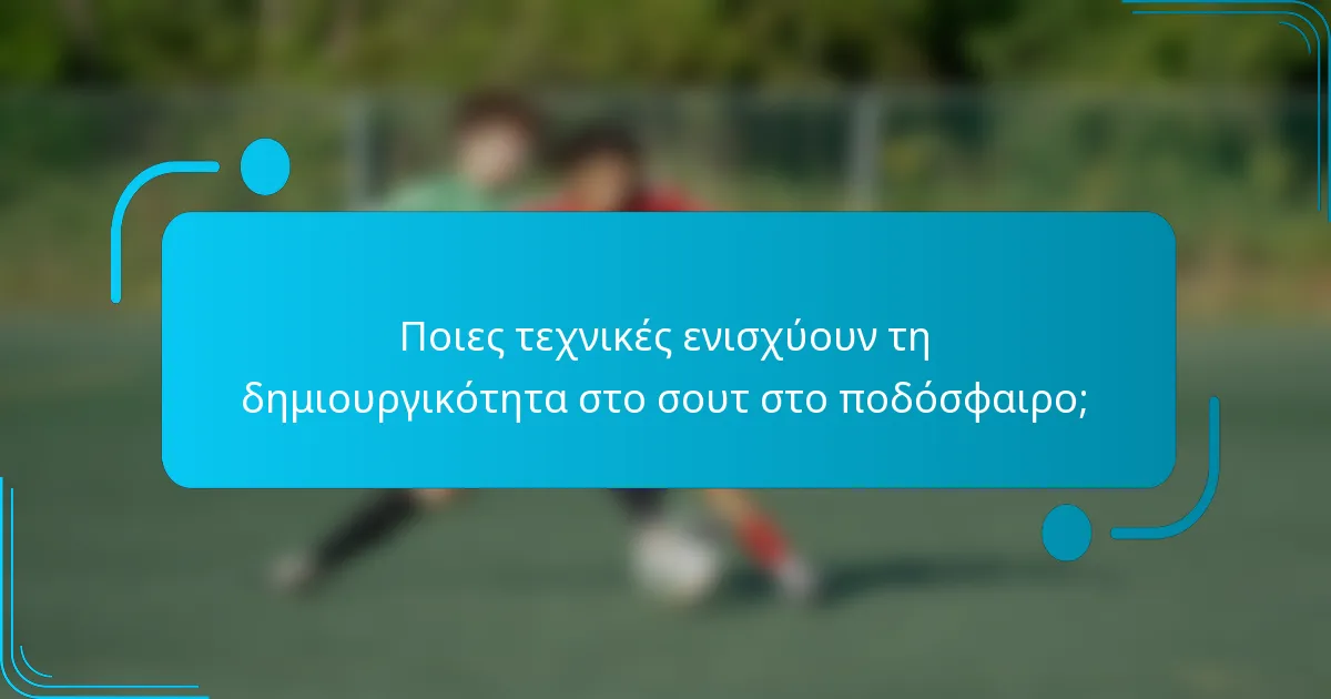 Ποιες τεχνικές ενισχύουν τη δημιουργικότητα στο σουτ στο ποδόσφαιρο;