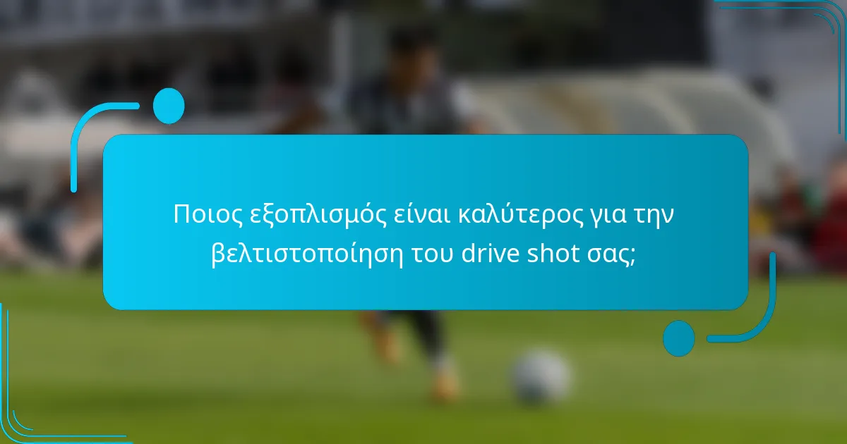 Ποιος εξοπλισμός είναι καλύτερος για την βελτιστοποίηση του drive shot σας;